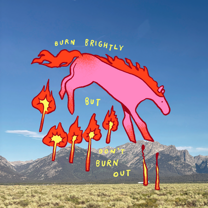 Burn Brightly But Don't Burn Out