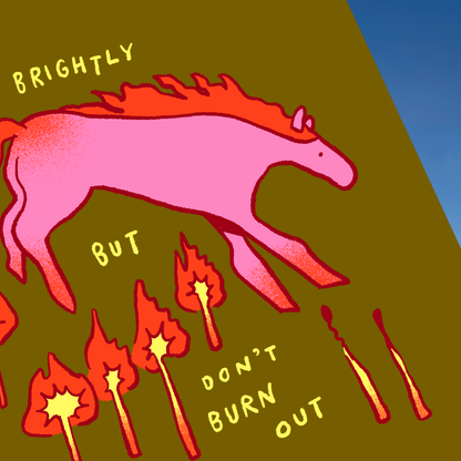 Burn Brightly But Don't Burn Out